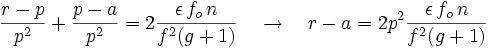 \frac{r-p}{pˆ2} + \frac{p-a}{pˆ2} = 2 \frac{\epsilon\,f_o\,n}{fˆ2(g+1)} \quad \to \quad r-a=2 pˆ2 \frac{\epsilon\,f_o\,n}{fˆ2(g+1)}