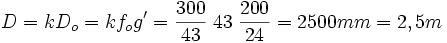 D= kD_o = k f_o g' = \frac{300}{43}\; 43 \;\frac{200}{24}=2500 mm= 2,5 m