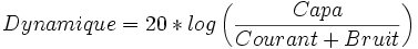 Dynamique = 20*log\left( \frac{Capa}{Courant+Bruit}\right ) 