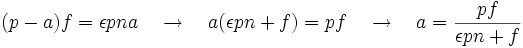 (p-a)f=\epsilon p n a \quad \to \quad a(\epsilon pn+f)=pf \quad \to \quad a= \frac{pf}{\epsilon pn+f}